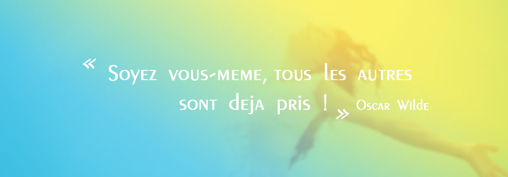 soyez vous-mêmes, tous les autres sont déjà pris